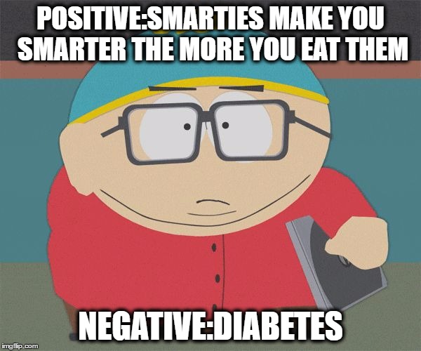 POSITIVE:SMARTIES MAKE YOU SMARTER THE MORE YOU EAT THEM; NEGATIVE:DIABETES | image tagged in smart,diabetes | made w/ Imgflip meme maker