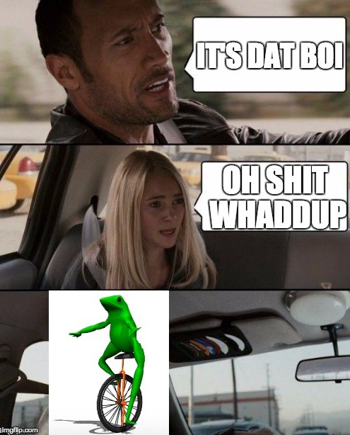 Dat Boi Driving | image tagged in dont you squidward,the most interesting man in the world,memes,the rock driving,bad luck brian,funny | made w/ Imgflip meme maker