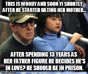 THIS IS WOODY AND SOON YI SHORTLY AFTER HE STARTED DATING HER MOTHER... AFTER SPENDING 13 YEARS AS HER FATHER FIGURE HE DECIDES HE'S IN LOVE? HE SHOULD BE IN PRISON. | image tagged in woody allen | made w/ Imgflip meme maker