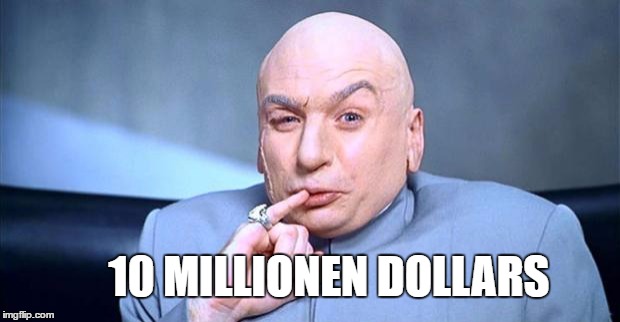 Doctor Evil | 10 MILLIONEN DOLLARS | image tagged in doctor evil | made w/ Imgflip meme maker