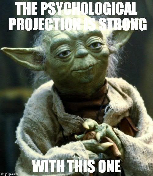 Star Wars Yoda Meme | THE PSYCHOLOGICAL PROJECTION IS STRONG; WITH THIS ONE | image tagged in memes,star wars yoda | made w/ Imgflip meme maker