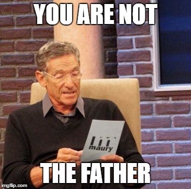 Maury Lie Detector | YOU ARE NOT; THE FATHER | image tagged in memes,maury lie detector | made w/ Imgflip meme maker