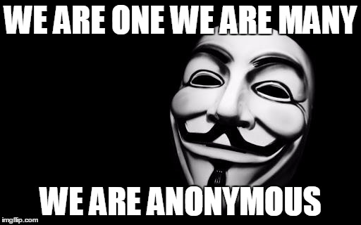 anonymous | WE ARE ONE WE ARE MANY; WE ARE ANONYMOUS | image tagged in anonymous | made w/ Imgflip meme maker