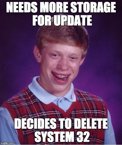Windows 10 | NEEDS MORE STORAGE FOR UPDATE; DECIDES TO DELETE SYSTEM 32 | image tagged in bad luck brian,hot,windows,system 32,tech,computers | made w/ Imgflip meme maker