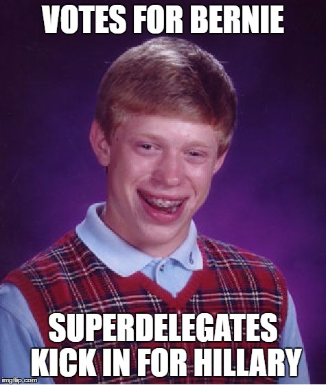 Bad Luck Brian Meme | VOTES FOR BERNIE SUPERDELEGATES KICK IN FOR HILLARY | image tagged in memes,bad luck brian | made w/ Imgflip meme maker