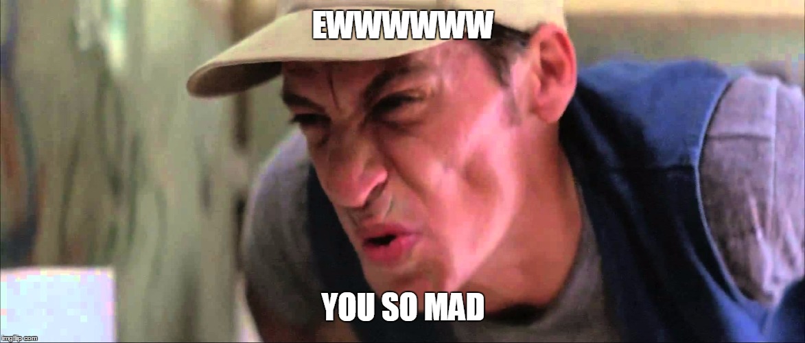 EWWWWWW YOU SO MAD | made w/ Imgflip meme maker