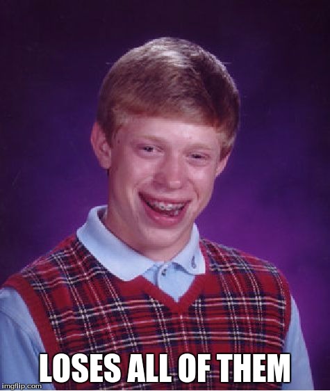 Bad Luck Brian Meme | LOSES ALL OF THEM | image tagged in memes,bad luck brian | made w/ Imgflip meme maker
