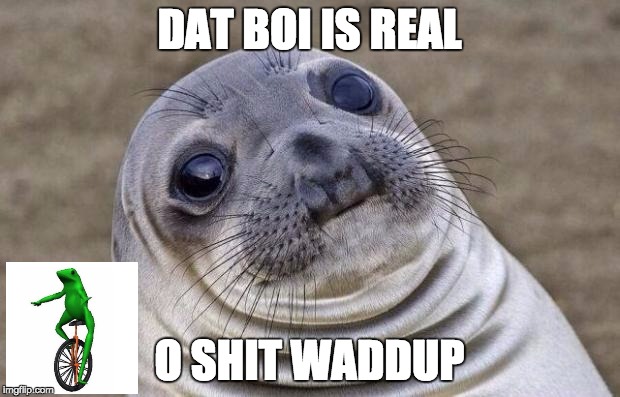 Seal Dat Boi | DAT BOI IS REAL; O SHIT WADDUP | image tagged in memes,awkward moment sealion,politics,poop,swag,dat boi | made w/ Imgflip meme maker