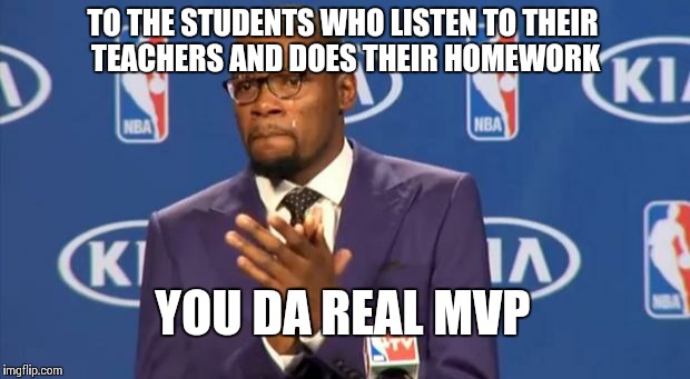 You The Real MVP Meme | TO THE STUDENTS WHO LISTEN TO THEIR TEACHERS AND DOES THEIR HOMEWORK; YOU DA REAL MVP | image tagged in memes,you the real mvp | made w/ Imgflip meme maker