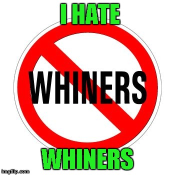 I HATE WHINERS | made w/ Imgflip meme maker