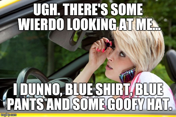 UGH. THERE'S SOME WIERDO LOOKING AT ME... I DUNNO, BLUE SHIRT, BLUE PANTS AND SOME GOOFY HAT. | made w/ Imgflip meme maker