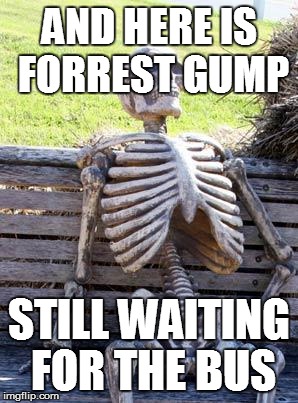 Waiting Skeleton | AND HERE IS FORREST GUMP; STILL WAITING FOR THE BUS | image tagged in memes,waiting skeleton | made w/ Imgflip meme maker