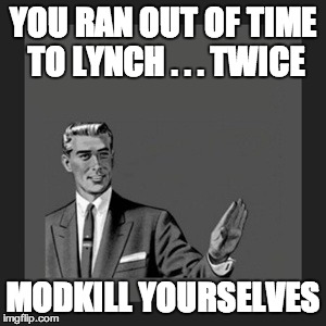 Kill Yourself Guy Meme | YOU RAN OUT OF TIME TO LYNCH . . . TWICE; MODKILL YOURSELVES | image tagged in memes,kill yourself guy | made w/ Imgflip meme maker