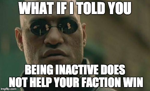 Matrix Morpheus Meme | WHAT IF I TOLD YOU; BEING INACTIVE DOES NOT HELP YOUR FACTION WIN | image tagged in memes,matrix morpheus | made w/ Imgflip meme maker