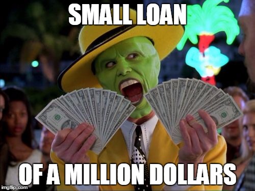 Money Money Meme | SMALL LOAN; OF A MILLION DOLLARS | image tagged in memes,money money | made w/ Imgflip meme maker