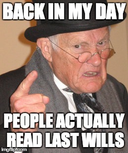 Back In My Day Meme | BACK IN MY DAY; PEOPLE ACTUALLY READ LAST WILLS | image tagged in memes,back in my day | made w/ Imgflip meme maker