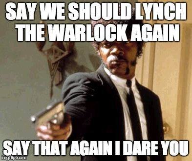 Say That Again I Dare You Meme | SAY WE SHOULD LYNCH THE WARLOCK AGAIN; SAY THAT AGAIN I DARE YOU | image tagged in memes,say that again i dare you | made w/ Imgflip meme maker