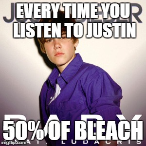 Just in  | EVERY TIME YOU LISTEN TO JUSTIN; 50% OF BLEACH | image tagged in face you make robert downey jr | made w/ Imgflip meme maker