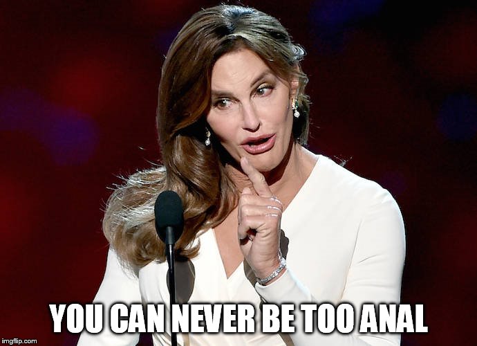 Taco Caitlyn | YOU CAN NEVER BE TOO ANAL | image tagged in taco caitlyn | made w/ Imgflip meme maker