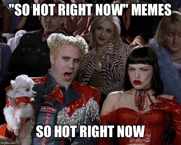 Mugatu So Hot Right Now | "SO HOT RIGHT NOW" MEMES; SO HOT RIGHT NOW | image tagged in memes,mugatu so hot right now | made w/ Imgflip meme maker