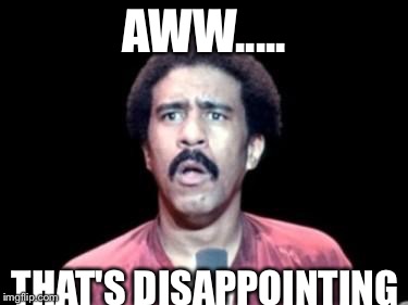 Surprised Richard Pryor | AWW..... THAT'S DISAPPOINTING | image tagged in surprised richard pryor | made w/ Imgflip meme maker