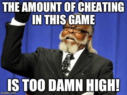 This is what I thought when we played nuke 'em today | THE AMOUNT OF CHEATING IN THIS GAME; IS TOO DAMN HIGH! | image tagged in memes,too damn high | made w/ Imgflip meme maker