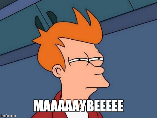 Futurama Fry Meme | MAAAAAYBEEEEE | image tagged in memes,futurama fry | made w/ Imgflip meme maker
