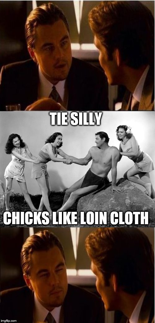 TIE SILLY CHICKS LIKE LOIN CLOTH | made w/ Imgflip meme maker