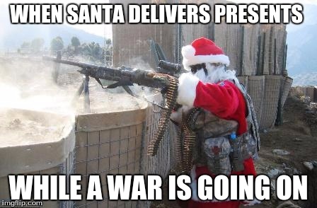 Hohoho | WHEN SANTA DELIVERS PRESENTS; WHILE A WAR IS GOING ON | image tagged in memes,hohoho | made w/ Imgflip meme maker