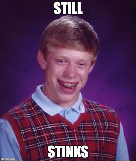 Bad Luck Brian Meme | STILL STINKS | image tagged in memes,bad luck brian | made w/ Imgflip meme maker