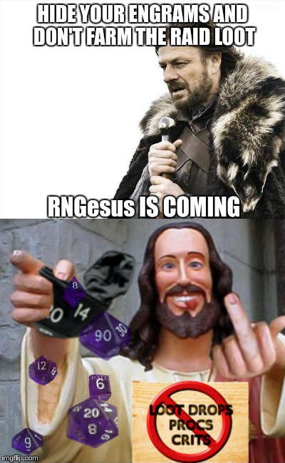 Prepare to Rage-Quit Destiny.... | HIDE YOUR ENGRAMS AND DON'T FARM THE RAID LOOT; RNGesus IS COMING | image tagged in prepare for rngesus,prepare yourself,rng,destiny,memes,nsfw | made w/ Imgflip meme maker