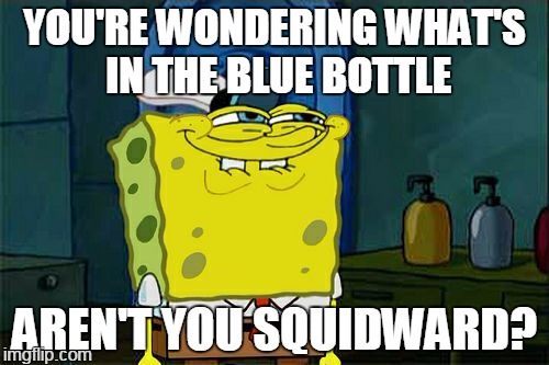 imagination | YOU'RE WONDERING WHAT'S IN THE BLUE BOTTLE; AREN'T YOU SQUIDWARD? | image tagged in memes,dont you squidward | made w/ Imgflip meme maker