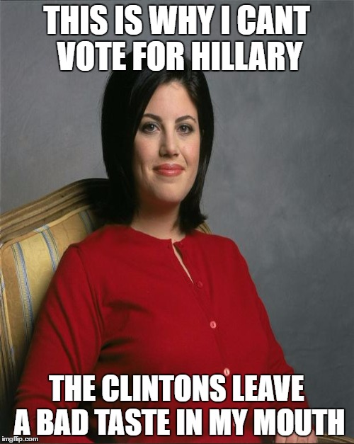 THIS IS WHY I CANT VOTE FOR HILLARY THE CLINTONS LEAVE A BAD TASTE IN MY MOUTH | made w/ Imgflip meme maker