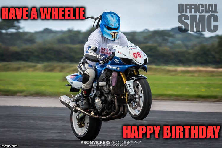 HAVE A WHEELIE; HAPPY BIRTHDAY | image tagged in happy birthday | made w/ Imgflip meme maker