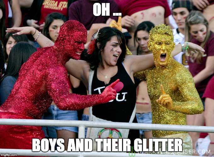 Boys and glitter | OH ... BOYS AND THEIR GLITTER | image tagged in and everybody loses their minds | made w/ Imgflip meme maker