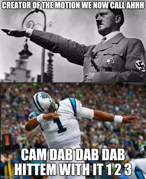 CREATOR OF THE MOTION WE NOW CALL AHHH; CAM DAB DAB DAB HITTEM WITH IT 1 2 3 | image tagged in dab | made w/ Imgflip meme maker