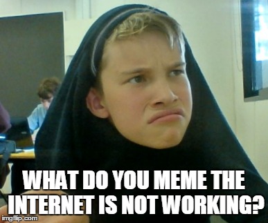WHAT DO YOU MEME THE INTERNET IS NOT WORKING? | image tagged in what do you mean,what do you meme,internet | made w/ Imgflip meme maker