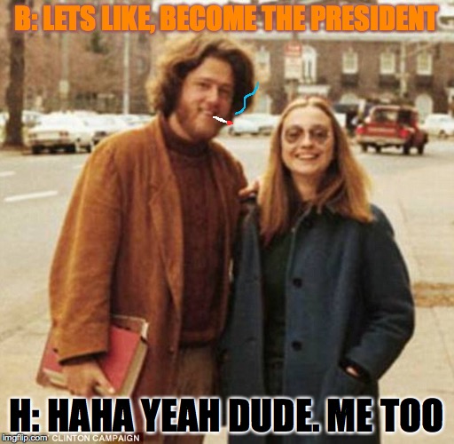 Bill and Hillary back in the 70s | B: LETS LIKE, BECOME THE PRESIDENT; H: HAHA YEAH DUDE. ME TOO | image tagged in bill clinton,hillary clinton | made w/ Imgflip meme maker