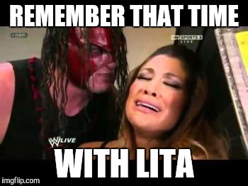 WWE | REMEMBER THAT TIME; WITH LITA | image tagged in wwe | made w/ Imgflip meme maker