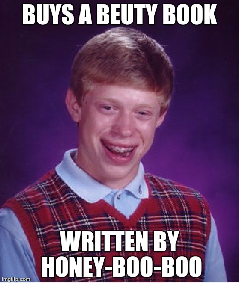 Bad Luck Brian | BUYS A BEUTY BOOK; WRITTEN BY HONEY-BOO-BOO | image tagged in memes,bad luck brian | made w/ Imgflip meme maker