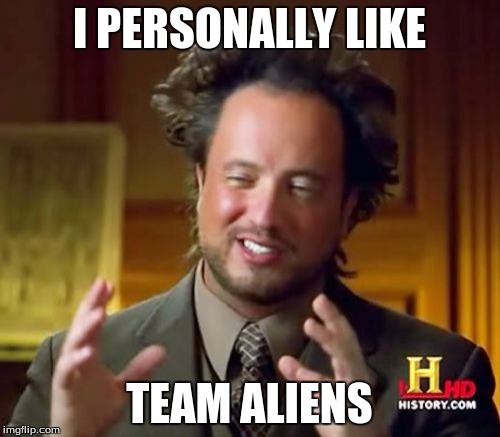 Ancient Aliens Meme | I PERSONALLY LIKE TEAM ALIENS | image tagged in memes,ancient aliens | made w/ Imgflip meme maker