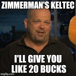 Rick From Pawn Stars | ZIMMERMAN'S KELTEC; I'LL GIVE YOU LIKE 20 BUCKS | image tagged in rick from pawn stars | made w/ Imgflip meme maker