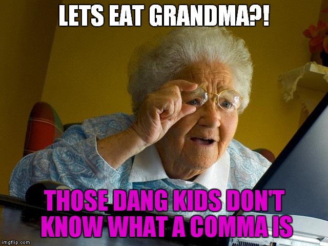 Grandma Finds The Internet Meme | LETS EAT GRANDMA?! THOSE DANG KIDS DON'T KNOW WHAT A COMMA IS | image tagged in memes,grandma finds the internet | made w/ Imgflip meme maker