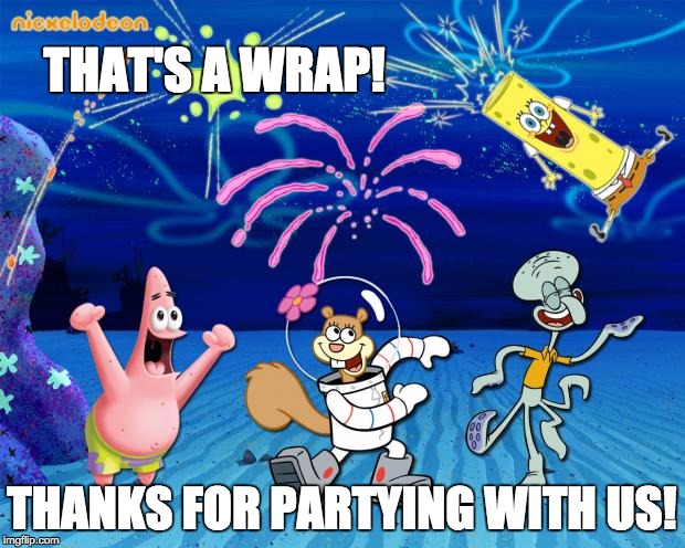Spongebob party | THAT'S A WRAP! THANKS FOR PARTYING WITH US! | image tagged in spongebob party | made w/ Imgflip meme maker