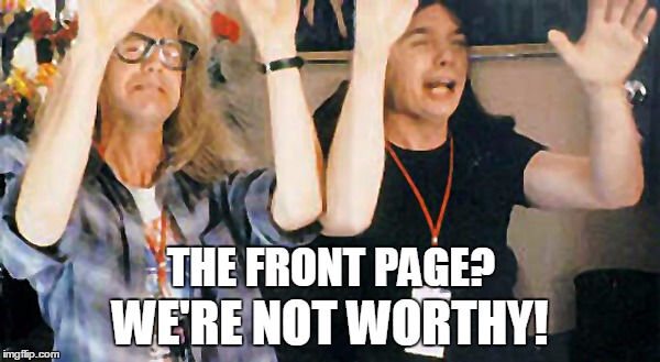 Cla-a-assic! | THE FRONT PAGE? WE'RE NOT WORTHY! | image tagged in wayne's world,snl | made w/ Imgflip meme maker
