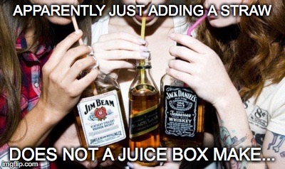 Damn school rules! | APPARENTLY JUST ADDING A STRAW; DOES NOT A JUICE BOX MAKE... | image tagged in juicebox,janey mack meme,whiskey,straw | made w/ Imgflip meme maker