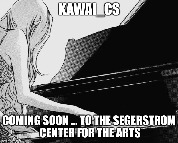 KAWAI_CS; COMING SOON ... TO THE SEGERSTROM CENTER FOR THE ARTS | made w/ Imgflip meme maker