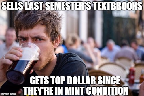 Lazy College Senior | SELLS LAST SEMESTER'S TEXTBBOOKS; GETS TOP DOLLAR SINCE THEY'RE IN MINT CONDITION | image tagged in memes,lazy college senior | made w/ Imgflip meme maker