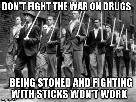 War | DON'T FIGHT THE WAR ON DRUGS; BEING STONED AND FIGHTING WITH STICKS WON'T WORK | image tagged in funny,memes | made w/ Imgflip meme maker