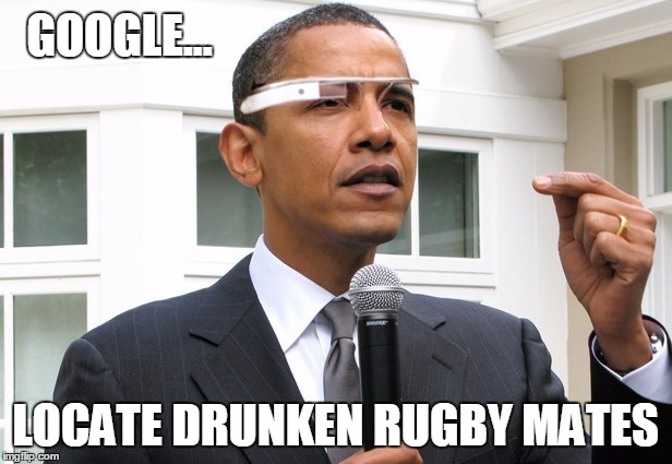 Obama Locate | GOOGLE... LOCATE DRUNKEN RUGBY MATES | image tagged in obama locate,google glass,google | made w/ Imgflip meme maker